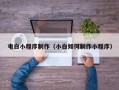 益阳电白小程序制作（小白如何制作小程序）