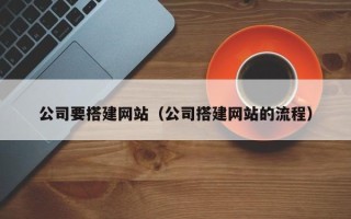 益阳公司要搭建网站（公司搭建网站的流程）